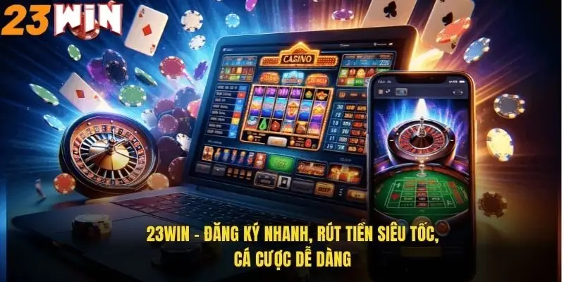 23Win – Đăng ký nhanh, rút tiền siêu tốc, cá cược dễ dàng