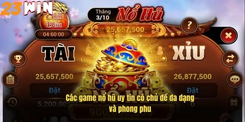Game Nổ Hũ Uy Tín – Săn Thưởng Đỉnh Cao Tại 23Win 2 cac-game-no-hu-uy-tin-co-chu-de-da-dang-va-phong-phu