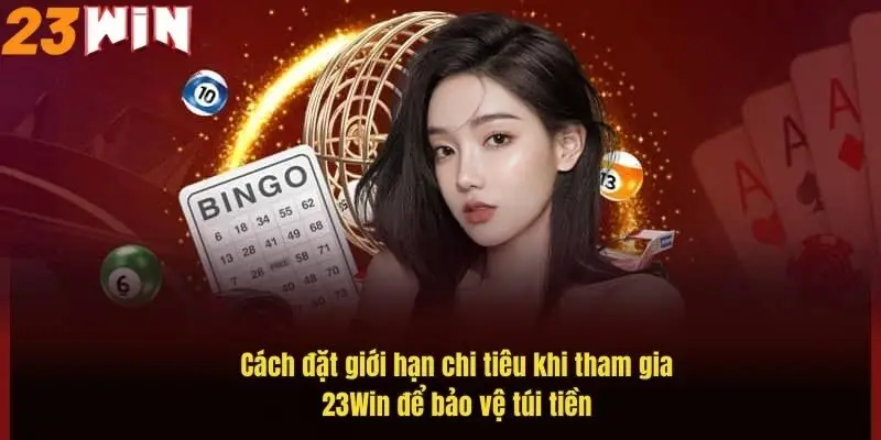 cach-dat-gioi-han-chi-tieu-khi-tham-gia-23win-de-bao-ve-tui-tien