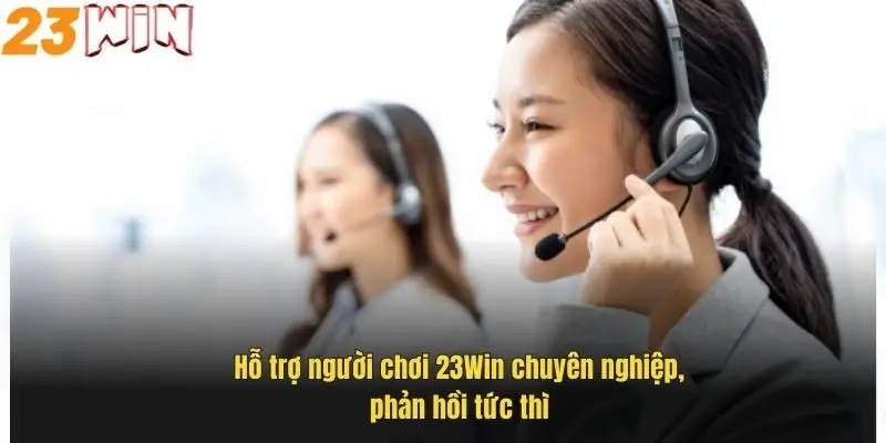 ho-tro-nguoi-choi-23win-chuyen-nghiep-phan-hoi-tuc-thi