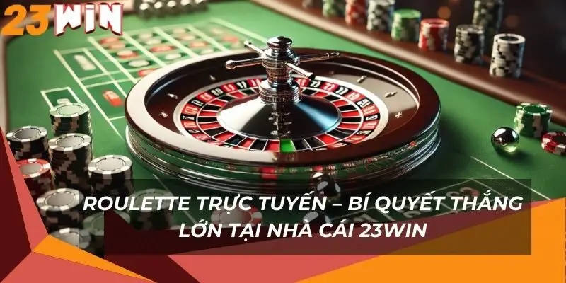 roulette-truc-tuyen-bi-quyet-thang-lon-tai-nha-cai-23win