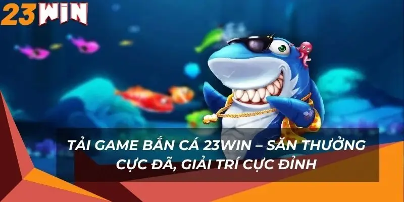 tai-game-ban-ca-23win-san-thuong-cuc-da-giai-tri-cuc-dinh