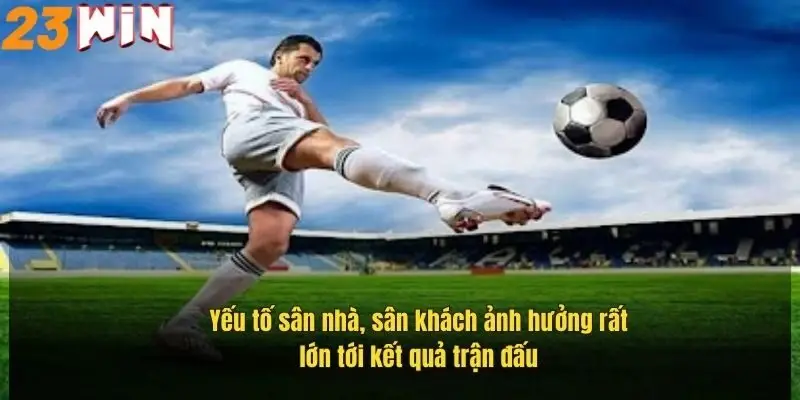 Kèo Chấp Một Trái – Cách Đọc Kèo Chuẩn Và Bí Quyết Thắng Lớn 2 yeu-to-san-nha-san-khach-anh-huong-rat-lon-toi-ket-qua-tran-dau